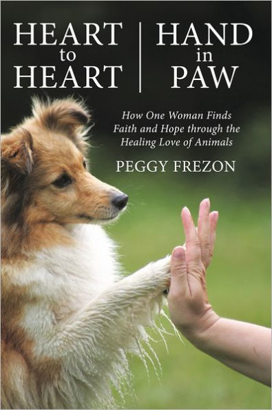 Heart to Heart, Hand in Paw: How One Woman Finds Faith and Hope through the Healing Love of Animals