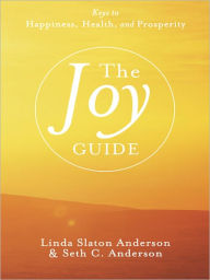 Title: The Joy Guide: Keys to Happiness, Health, and Prosperity, Author: Linda Anderson; Seth C. Anderson