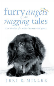 Title: Furry Angels with Wagging Tales: True Stories of Canine Humor and Grace, Author: Jeri K. Miller