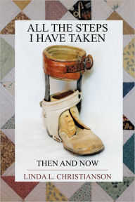 Title: All the Steps I Have Taken: Then and Now, Author: Linda L. Christianson