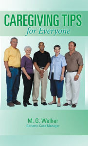 Title: Caregiving Tips for Everyone, Author: M. G. Walker