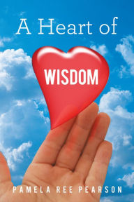 Title: A Heart of Wisdom, Author: Pamela Ree Pearson