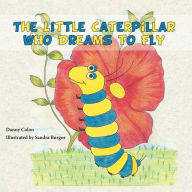 Title: The Little Caterpillar Who Dreams to Fly, Author: Danny Colon