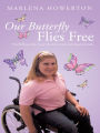 Our Butterfly Flies Free: The Brilliant Life Story of a Little Girl with Special Needs