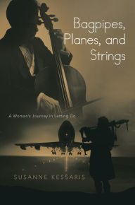 Title: Bagpipes, Planes, and Strings: A Woman's Journey in Letting Go, Author: Susanne Kessaris