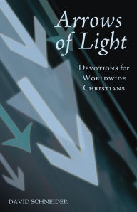 Title: Arrows of Light: Devotions for Worldwide Christians, Author: David Schneider