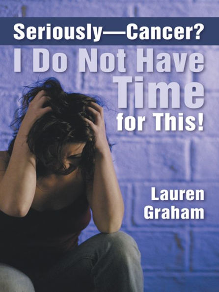 Seriously - Cancer? I Do Not Have Time for This!
