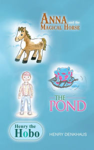 Title: Anna and the Magical Horse - Henry the Hobo - The Pond, Author: Henry Denkhaus