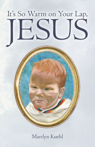 Title: It's So Warm on Your Lap, Jesus, Author: Marilyn Kuehl