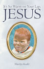 It's So Warm on Your Lap, Jesus