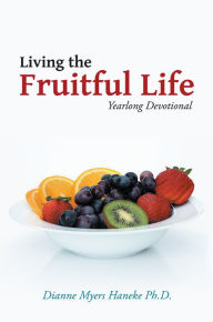 Title: Living the Fruitful Life: Yearlong Devotional, Author: Dianne Myers Haneke PhD