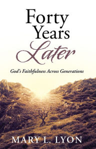 Title: Forty Years Later: God's Faithfulness Across Generations, Author: Mary L. Lyon