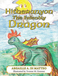 Title: Hitheranyon the Friendly Dragon, Author: Argaille Di Matteo