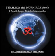 Title: Thamaso Ma Jyothirgamaya: A Novel & Unique Christian Perspective, Author: K. J. Oommen MD FAAN FACNS