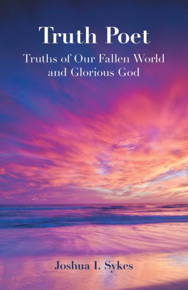 Truth Poet: Truths of Our Fallen World and Glorious God