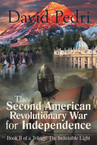 Title: The Second American Revolutionary War for Independence: Book Ii of a Trilogy: the Indivisible Light, Author: David Pedri