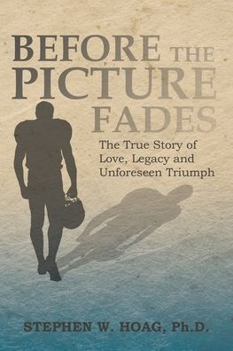 Before The Picture Fades: True Story of Love, Legacy and Unforeseen Triumph