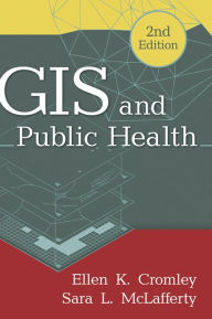 Title: GIS and Public Health, Second Edition, Author: Ellen K. Cromley