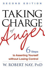 Title: Taking Charge of Anger: Six Steps to Asserting Yourself without Losing Control, Author: W. Robert Nay PhD