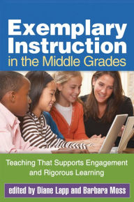 Title: Exemplary Instruction in the Middle Grades: Teaching That Supports Engagement and Rigorous Learning, Author: Diane Lapp EdD