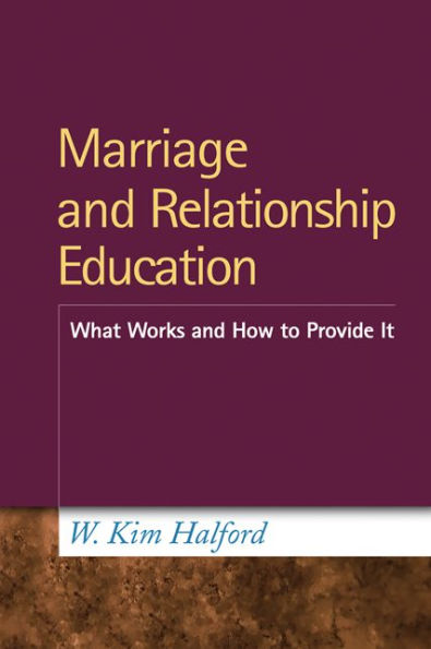 Marriage and Relationship Education: What Works How to Provide It