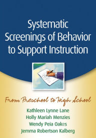 Title: Systematic Screenings of Behavior to Support Instruction: From Preschool to High School, Author: Kathleen Lynne Lane PhD