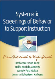 Title: Systematic Screenings of Behavior to Support Instruction: From Preschool to High School, Author: Kathleen Lynne Lane