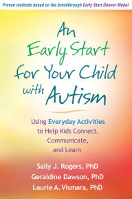 Title: An Early Start for Your Child with Autism: Using Everyday Activities to Help Kids Connect, Communicate, and Learn, Author: Sally J. Rogers PhD