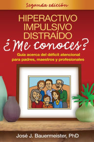 Title: Hiperactivo, Impulsivo, Distraido Me conoces?, Segunda edicion: Guia acerca del deficit atencional para padres, maestros y profesionales, Author: Jos? J. Bauermeister