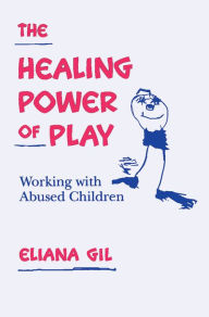 Title: The Healing Power of Play: Working with Abused Children, Author: Eliana Gil PhD