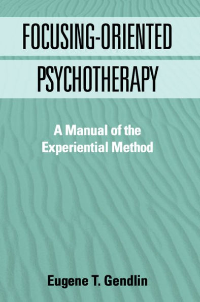 Focusing-Oriented Psychotherapy: A Manual of the Experiential Method