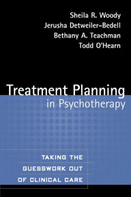 Title: Treatment Planning in Psychotherapy: Taking the Guesswork Out of Clinical Care, Author: Sheila R. Woody PhD