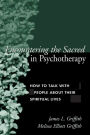 Encountering the Sacred in Psychotherapy: How to Talk with People about Their Spiritual Lives