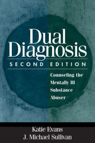Title: Dual Diagnosis: Counseling the Mentally Ill Substance Abuser, Author: Katie Evans PhD