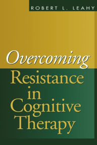 Title: Overcoming Resistance in Cognitive Therapy, Author: Robert L. Leahy PhD