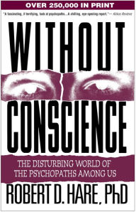 Title: Without Conscience: The Disturbing World of the Psychopaths Among Us, Author: Robert D. Hare PhD