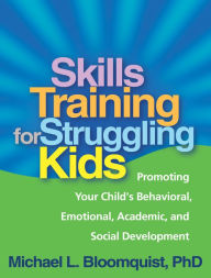 Title: Skills Training for Struggling Kids: Promoting Your Child's Behavioral, Emotional, Academic, and Social Development, Author: Michael L. Bloomquist PhD