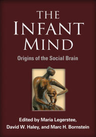 Title: The Infant Mind: Origins of the Social Brain, Author: Maria Legerstee PhD