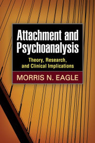 Title: Attachment and Psychoanalysis: Theory, Research, and Clinical Implications, Author: Morris N. Eagle PhD