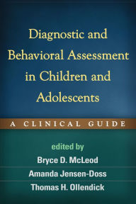 Title: Diagnostic and Behavioral Assessment in Children and Adolescents: A Clinical Guide, Author: Bryce D. McLeod PhD