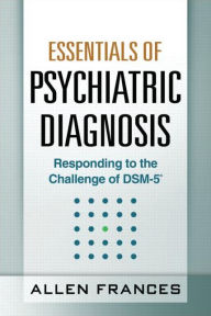 Download it books Essentials of Psychiatric Diagnosis, First Edition: Responding to the Challenge of DSM-5 9781462510498 PDF by Allen Frances