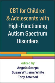 Title: CBT for Children and Adolescents with High-Functioning Autism Spectrum Disorders, Author: Angela Scarpa PhD