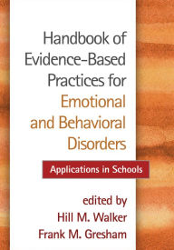 Title: Handbook of Evidence-Based Practices for Emotional and Behavioral Disorders: Applications in Schools, Author: Hill M. Walker PhD