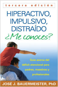 Title: Hiperactivo, Impulsivo, Distraído Me conoces?: Guía Acerca del Déficit Atencional (TDAH) Para Padres, Maestros y Profesionales, Author: José J. Bauermeister PhD