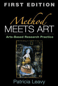 Title: Method Meets Art: Arts-Based Research Practice, Author: Patricia Leavy