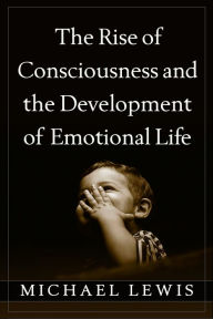 Title: The Rise of Consciousness and the Development of Emotional Life, Author: Michael Lewis