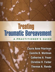 Title: Treating Traumatic Bereavement: A Practitioner's Guide, Author: Laurie Anne Pearlman PhD
