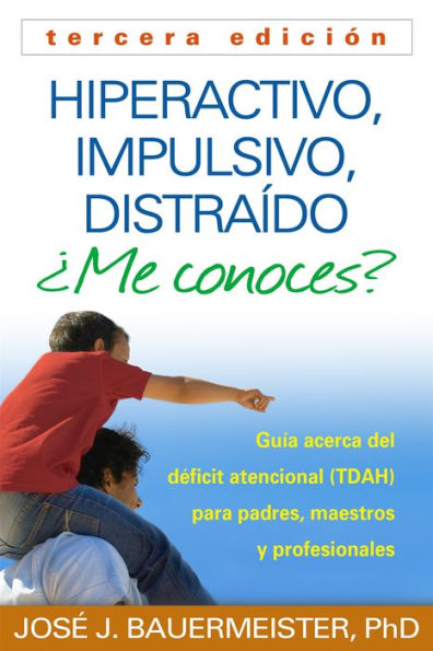 Hiperactivo, Impulsivo, Distraído ¿Me conoces?: Guía Acerca del Déficit Atencional (TDAH) Para Padres, Maestros y Profesionales