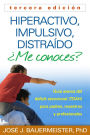 Hiperactivo, Impulsivo, Distraído ¿Me conoces?, Tercera edición: Guía Acerca del Déficit Atencional (TDAH) Para Padres, Maestros y Profesionales