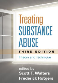 Title: Treating Substance Abuse: Theory and Technique / Edition 3, Author: Scott T. Walters PhD